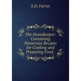 

Книга The Homekeeper: Containing Numerous Recipes for Cooking and Preparing Food.