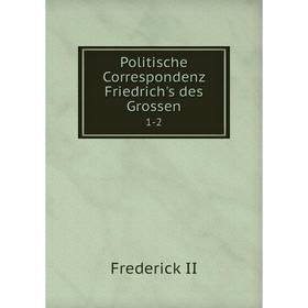 

Книга Politische Correspondenz Friedrich's des Grossen 1-2
