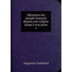 

Книга Mémoires du peuple français depuis son origine jusqu'à nos jours8