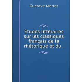 

Книга Études littéraires sur les classiques français de la rhétorique et du.