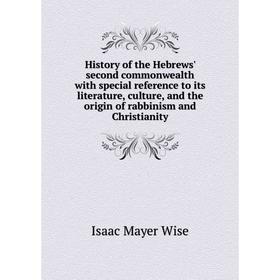 

Книга History of the Hebrews' second commonwealth with special reference to its literature, culture, and the origin of rabbinism and Christianity