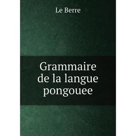 

Книга Grammaire de la langue pongouee
