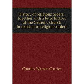 

Книга History of religious orders. together with a brief history of the Catholic church in relation to religious orders