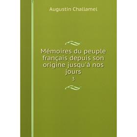 

Книга Mémoires du peuple français depuis son origine jusqu'à nos jours3