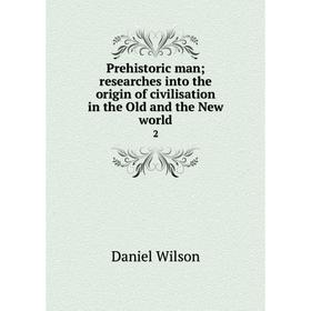 

Книга Prehistoric man; researches into the origin of civilisation in the Old and the New world 2