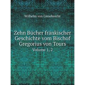 

Книга Zehn Bücher fränkischer Geschichte vom Bischof Gregorius von Tours Volume 1, 2