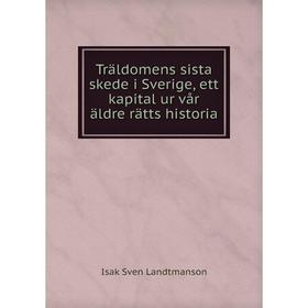

Книга Träldomens sista skede i Sverige, ett kapital ur vår äldre rätts historia