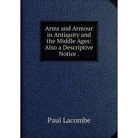 

Книга Arms and Armour in Antiquity and the Middle Ages: Also a Descriptive Notice.