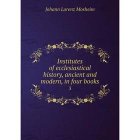 

Книга Institutes of ecclesiastical history, ancient and modern, in four books 3