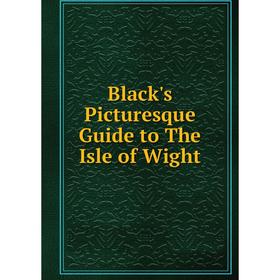 

Книга Black's Picturesque Guide to The Isle of Wight