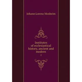 

Книга Institutes of ecclesiastical history, ancient and modern 2