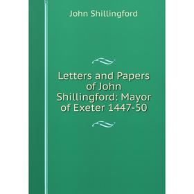 

Книга Letters and Papers of John Shillingford: Mayor of Exeter 1447-50