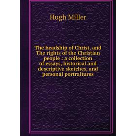 

Книга The headship of Christ, and The rights of the Christian people: a collection of essays, historical and descriptive sketches, and personal portra