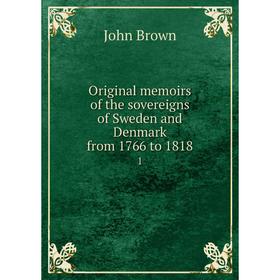 

Книга Original memoirs of the sovereigns of Sweden and Denmark from 1766 to 18181