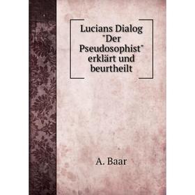 

Книга Lucians Dialog Der Pseudosophist erklärt und beurtheilt