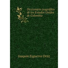 

Книга Diccionario jeográfico de los Estados Unidos de Colombia
