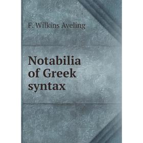 

Книга Notabilia of Greek syntax