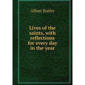 

Книга Lives of the saints, with reflections for every day in the year