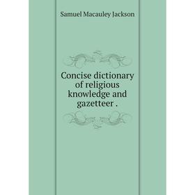 

Книга Concise dictionary of religious knowledge and gazetteer.