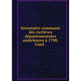 

Книга Inventaire-sommaire des Archives départementales antérieures à 1790, Gard.