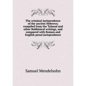 

Книга The criminal jurisprudence of the ancient Hebrews; compiled from the Talmud and other Rabbinical writings, and compared with Roman and English p