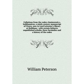 

Книга Collations from the codex cluniacensis s. holkhamicus, a ninth-century manuscript of Cicero, now in Lord Leicester's library at Holkham; with ce