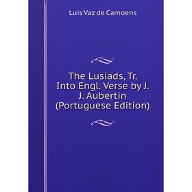 

Книга The Lusiads, Tr. Into Engl. Verse by J. J. Aubertin (Portuguese Edition)