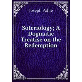 

Книга Soteriology; A Dogmatic Treatise on the Redemption