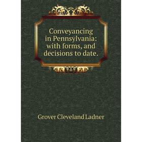 

Книга Conveyancing in Pennsylvania: with forms, and decisions to date.