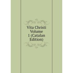 

Книга Vita Christi Volume 1 (Catalan Edition)