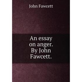 

Книга An essay on anger. By John Fawcett.