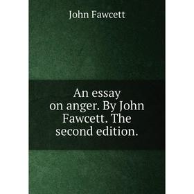 

Книга An essay on anger. By John Fawcett. The second edition.