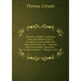 

Книга Coryat's crudities; reprinted from the edition of 1611. To which are now added, his letters from India, c.. Together with his orations, charact