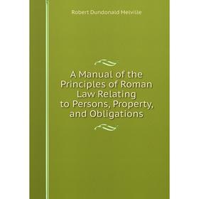 

Книга A Manual of the Principles of Roman Law Relating to Persons, Property, and Obligations