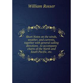 

Книга Short Notes on the winds, weather, and currents, together with general sailing directions. to accompany charts of the North and South Pacific, e