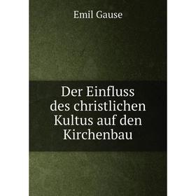 

Книга Der Einfluss des christlichen Kultus auf den Kirchenbau