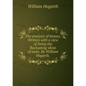 

Книга The analysis of beauty. Written with a view of fixing the fluctuating ideas of taste. By William Hogarth.