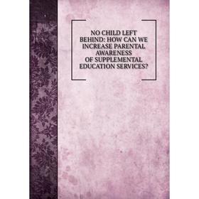 

Книга NO CHILD LEFT BEHIND: HOW CAN WE INCREASE PARENTAL AWARENESS OF SUPPLEMENTAL EDUCATION SERVICES