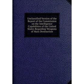 

Книга Unclassified Version of the Report of the Commission on the Intelligence Capabilities of the United States Regarding Weapons of Mass Destruction