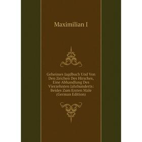 

Книга Geheimes Jagdbuch Und Von Den Zeichen Des Hirsches, Eine Abhandlung Des Vierzehnten Jahrhunderts: Beides Zum Ersten Male (German Edition)