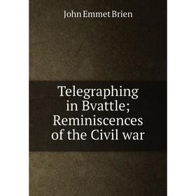 

Книга Telegraphing in Bvattle; Reminiscences of the Civil war