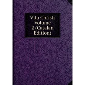 

Книга Vita Christi Volume 2 (Catalan Edition)