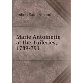 

Книга Marie Antoinette at the Tuileries, 1789-791