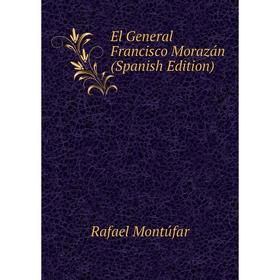 

Книга El General Francisco Morazán (Spanish Edition)