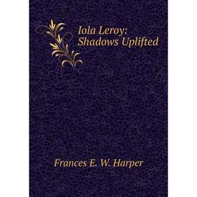 

Книга Iola Leroy: Shadows Uplifted