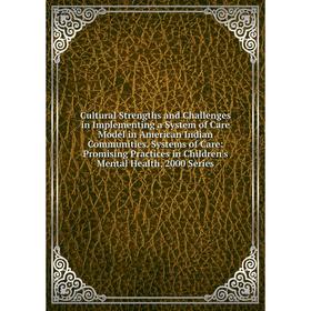 

Книга Cultural Strengths and Challenges in Implementing a System of Care Model in American Indian Communities. Systems of Care: Promising Practices in