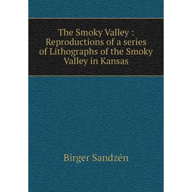 

Книга The Smoky Valley: Reproductions of a series of Lithographs of the Smoky Valley in Kansas