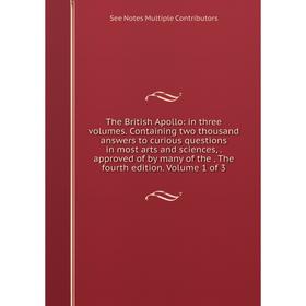 

Книга The British Apollo: in three volumes. Containing two thousand answers to curious questions in most arts and sciences,. approved of by many of th
