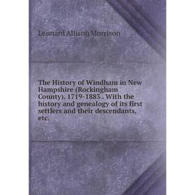 

Книга The History of Windham in New Hampshire (Rockingham County). 1719-1883. With the history and genealogy of its first settlers and their descendan