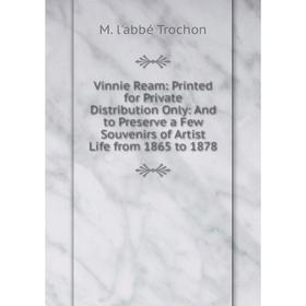 

Книга Vinnie Ream: Printed for Private Distribution Only: And to Preserve a Few Souvenirs of Artist Life from 1865 to 1878